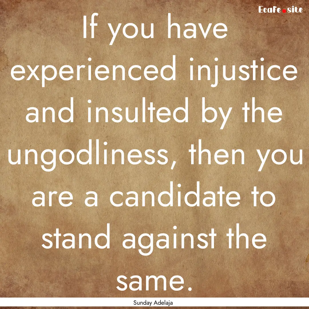 If you have experienced injustice and insulted.... : Quote by Sunday Adelaja