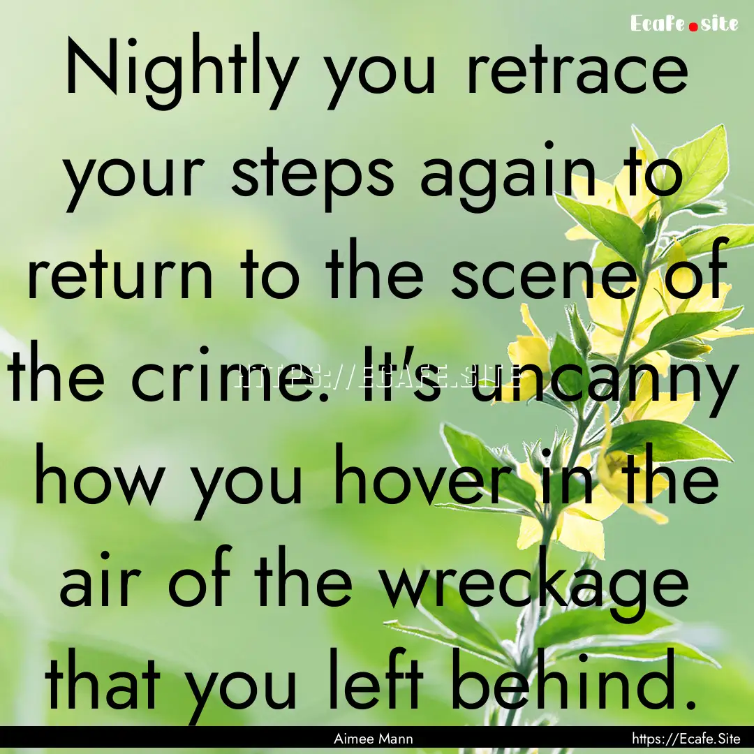 Nightly you retrace your steps again to return.... : Quote by Aimee Mann