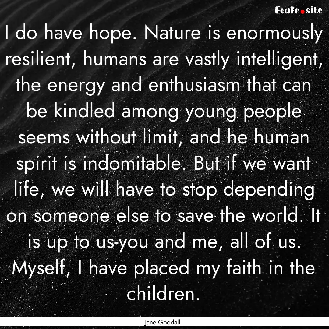 I do have hope. Nature is enormously resilient,.... : Quote by Jane Goodall