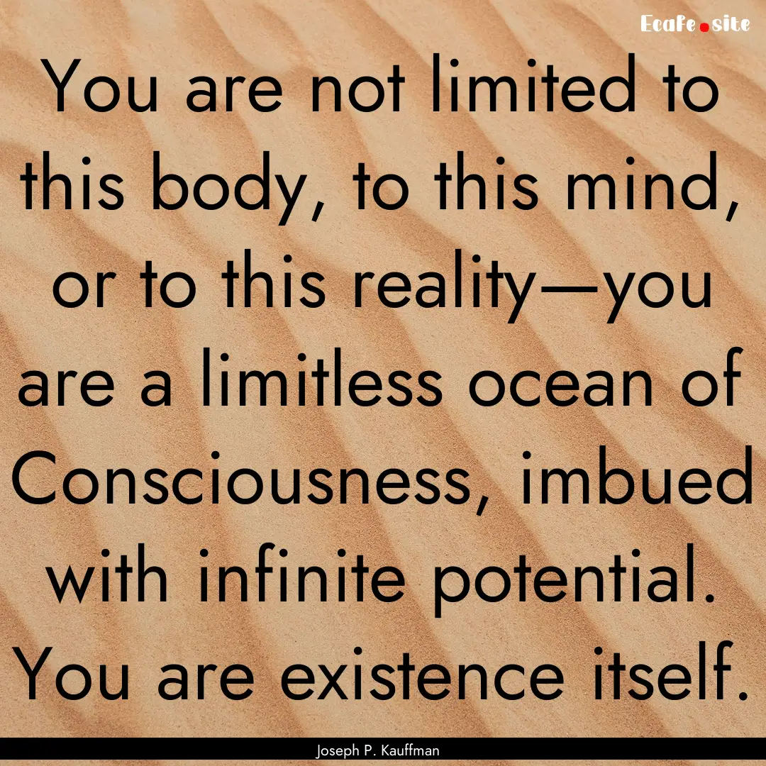 You are not limited to this body, to this.... : Quote by Joseph P. Kauffman