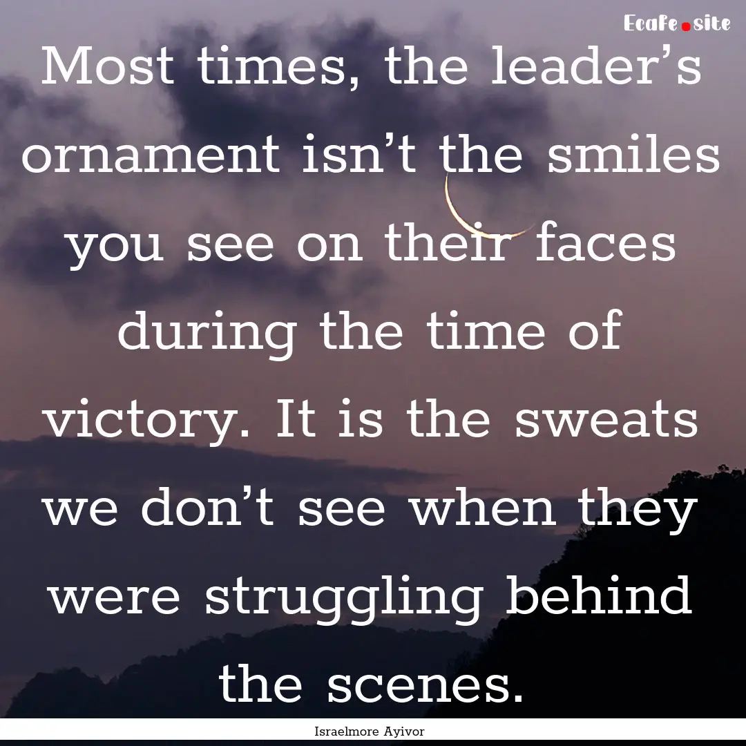 Most times, the leader’s ornament isn’t.... : Quote by Israelmore Ayivor