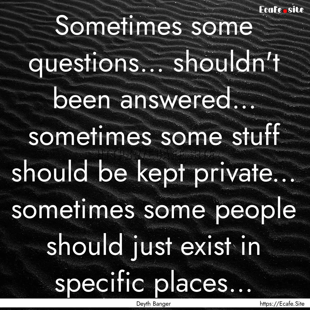 Sometimes some questions... shouldn't been.... : Quote by Deyth Banger