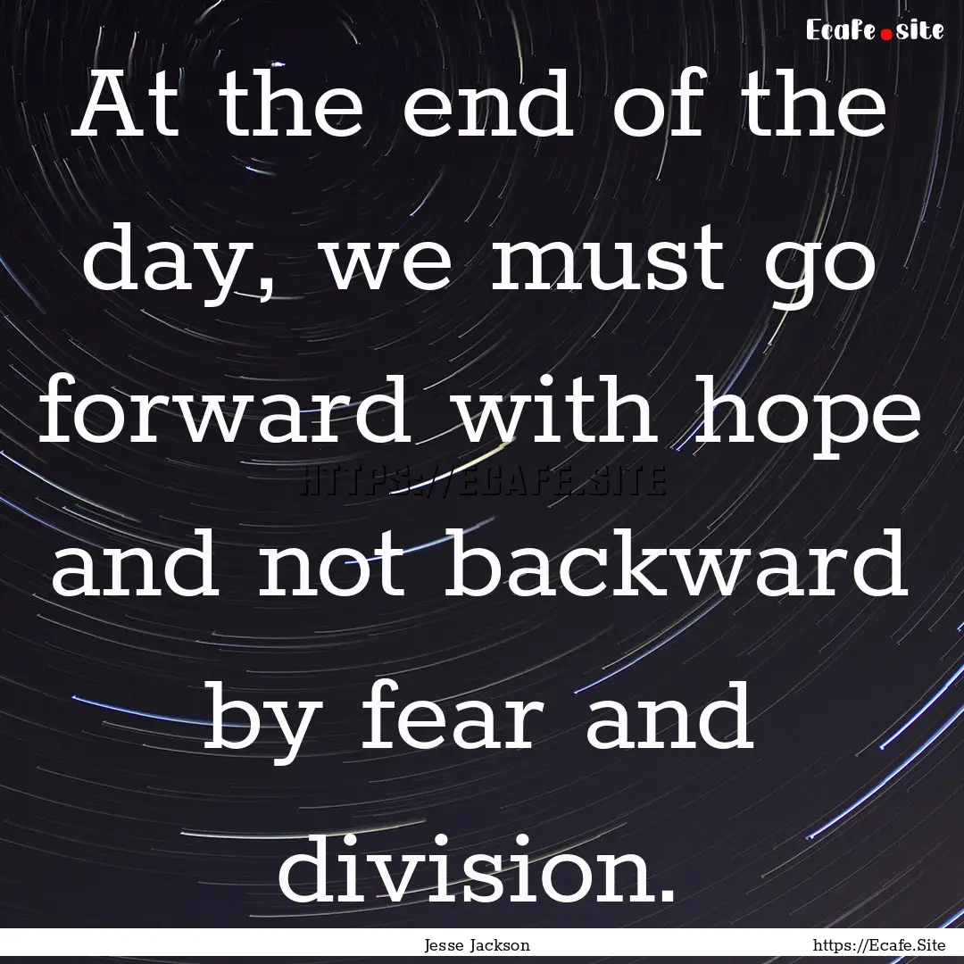 At the end of the day, we must go forward.... : Quote by Jesse Jackson