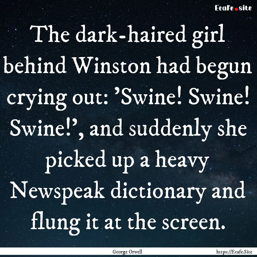 The dark-haired girl behind Winston had begun.... : Quote by George Orwell