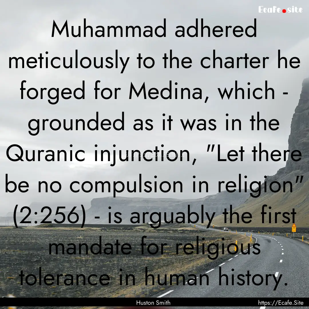 Muhammad adhered meticulously to the charter.... : Quote by Huston Smith