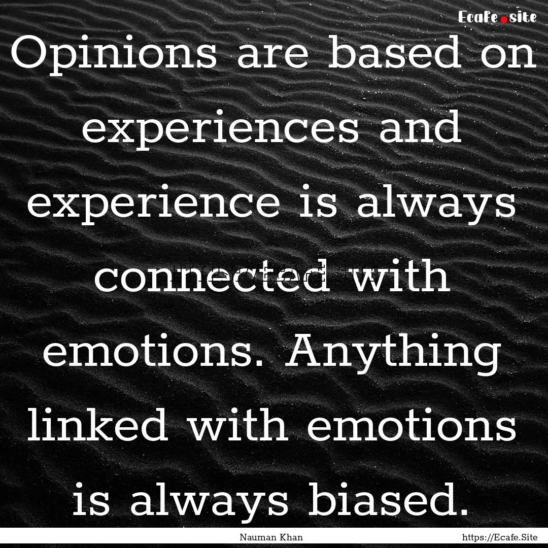 Opinions are based on experiences and experience.... : Quote by Nauman Khan