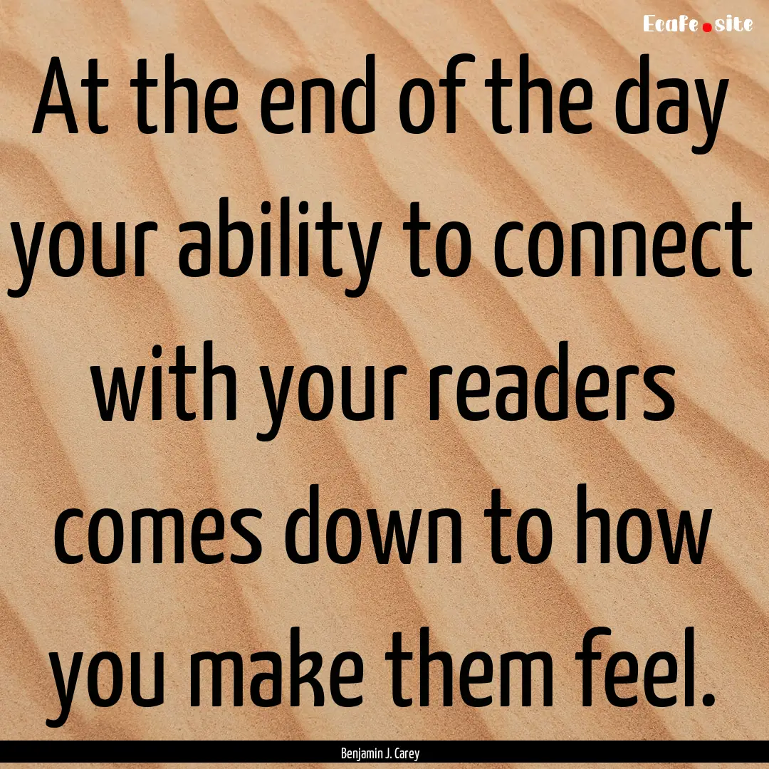 At the end of the day your ability to connect.... : Quote by Benjamin J. Carey