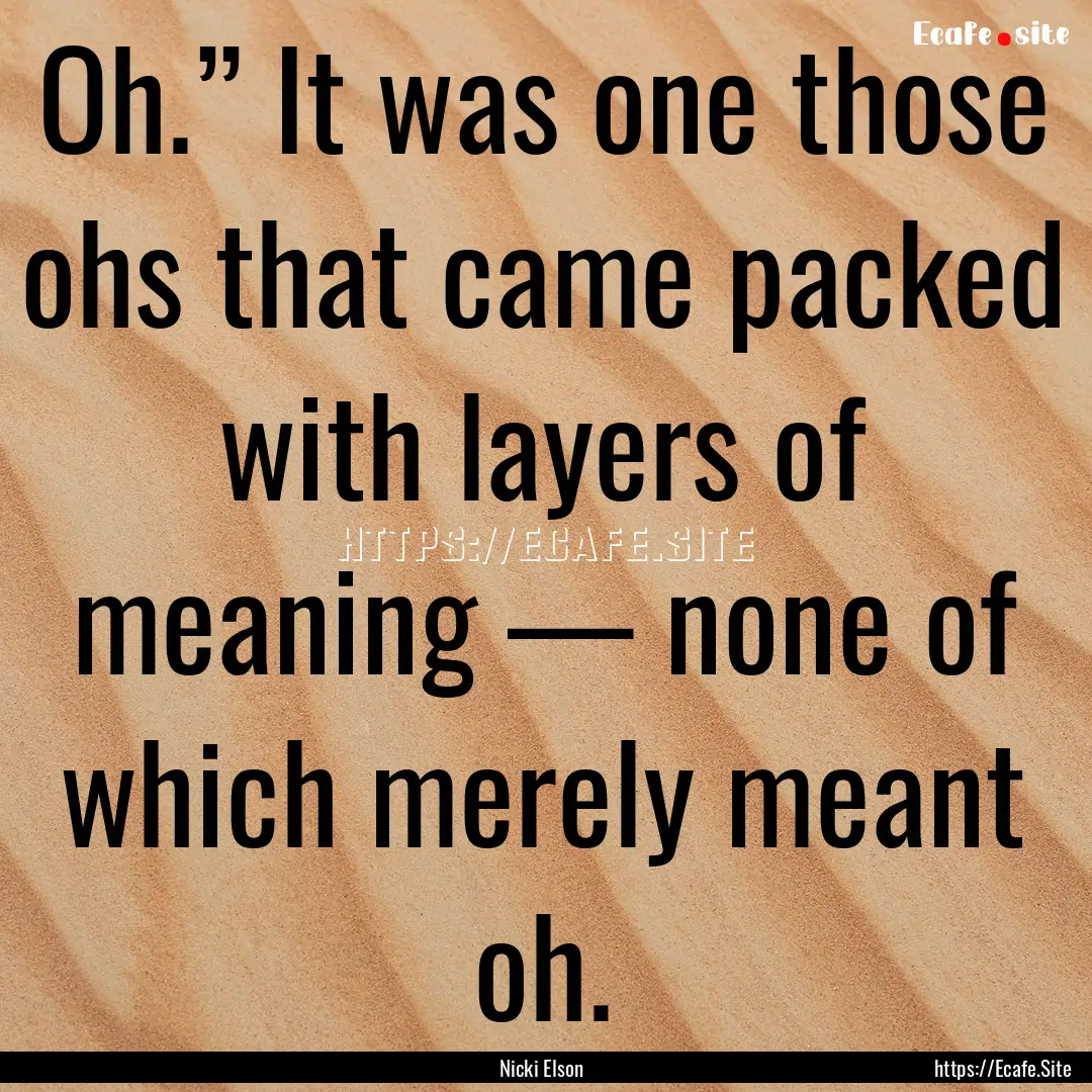 Oh.” It was one those ohs that came packed.... : Quote by Nicki Elson