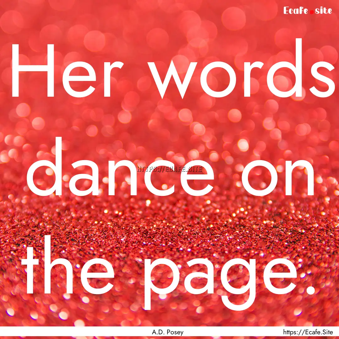 Her words dance on the page. : Quote by A.D. Posey