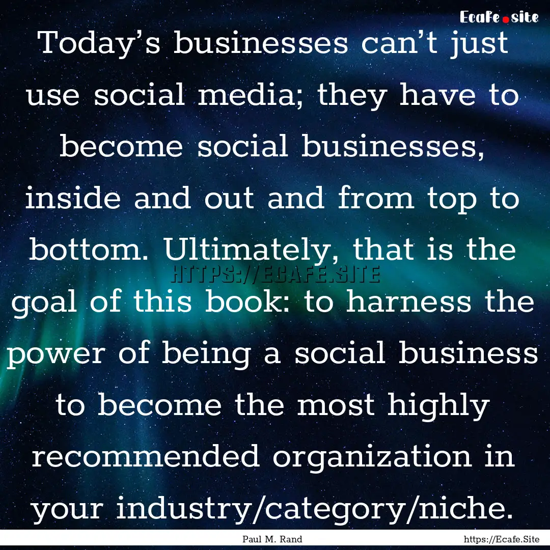 Today’s businesses can’t just use social.... : Quote by Paul M. Rand