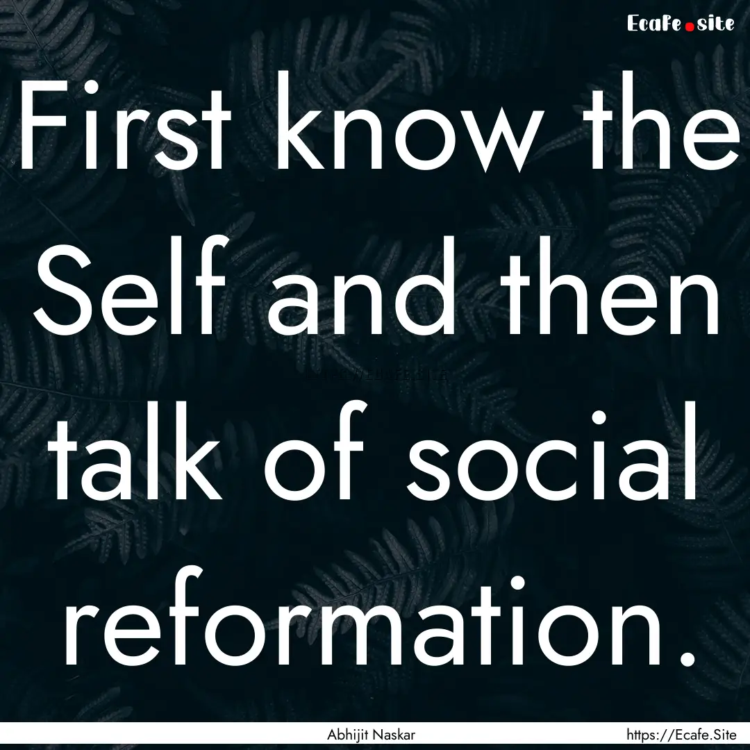 First know the Self and then talk of social.... : Quote by Abhijit Naskar