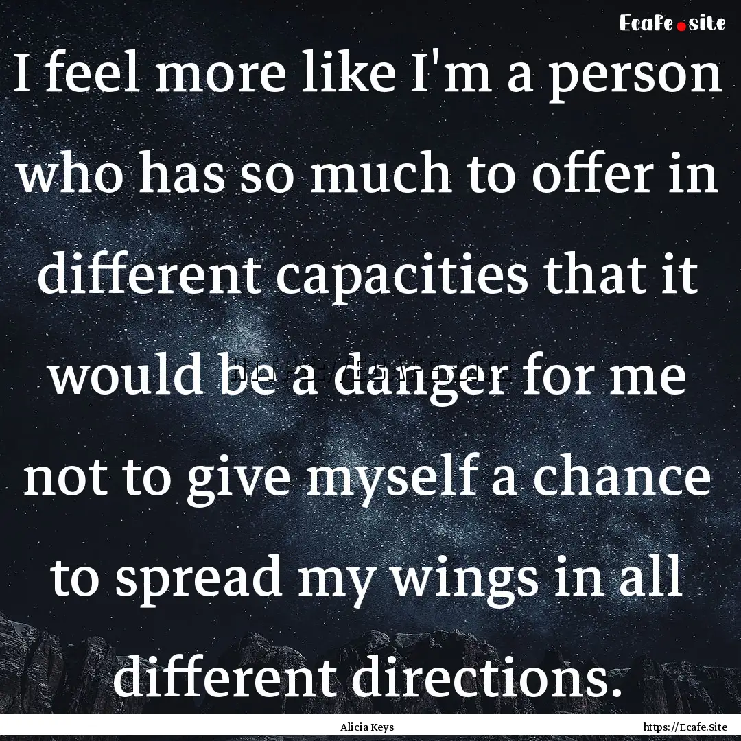 I feel more like I'm a person who has so.... : Quote by Alicia Keys