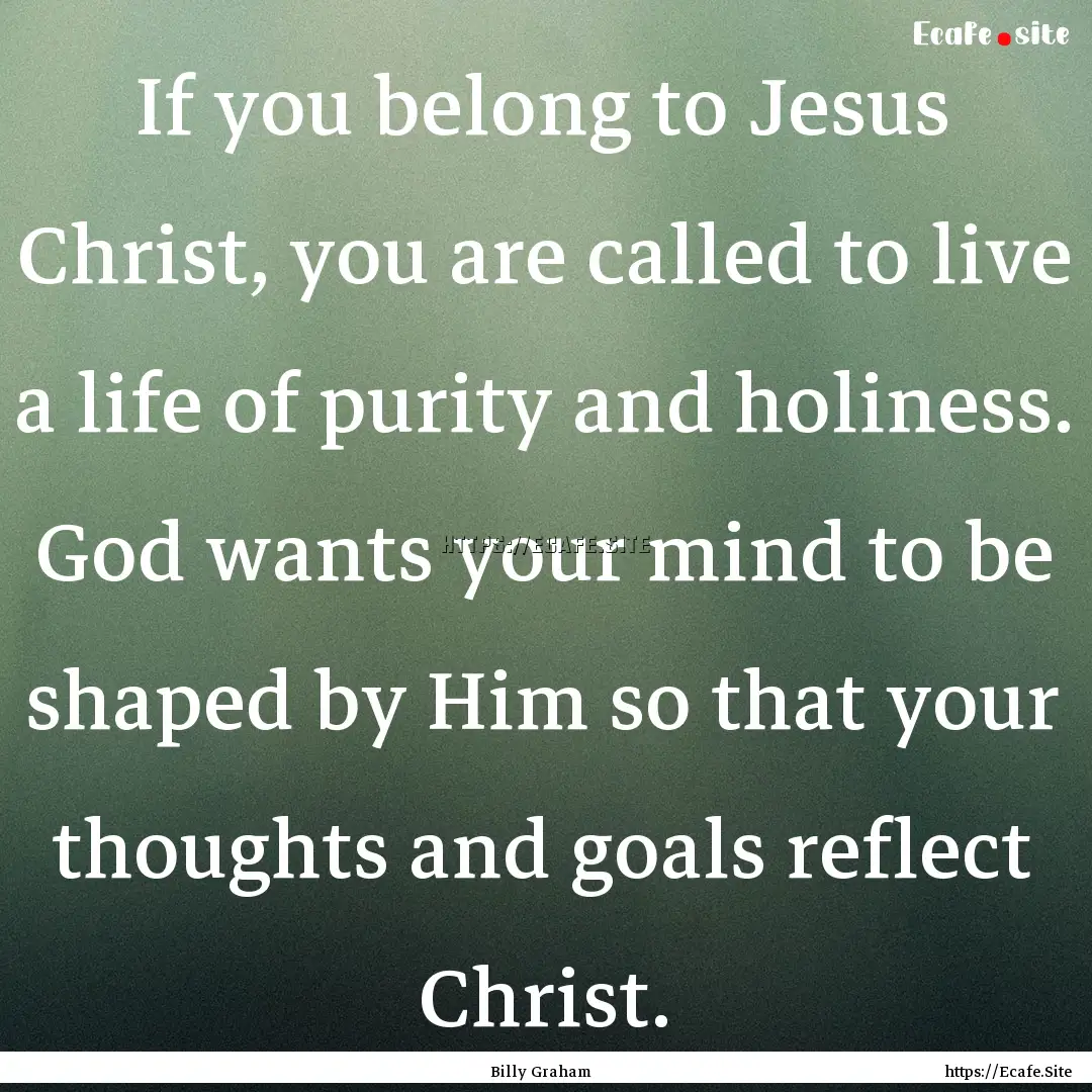 If you belong to Jesus Christ, you are called.... : Quote by Billy Graham