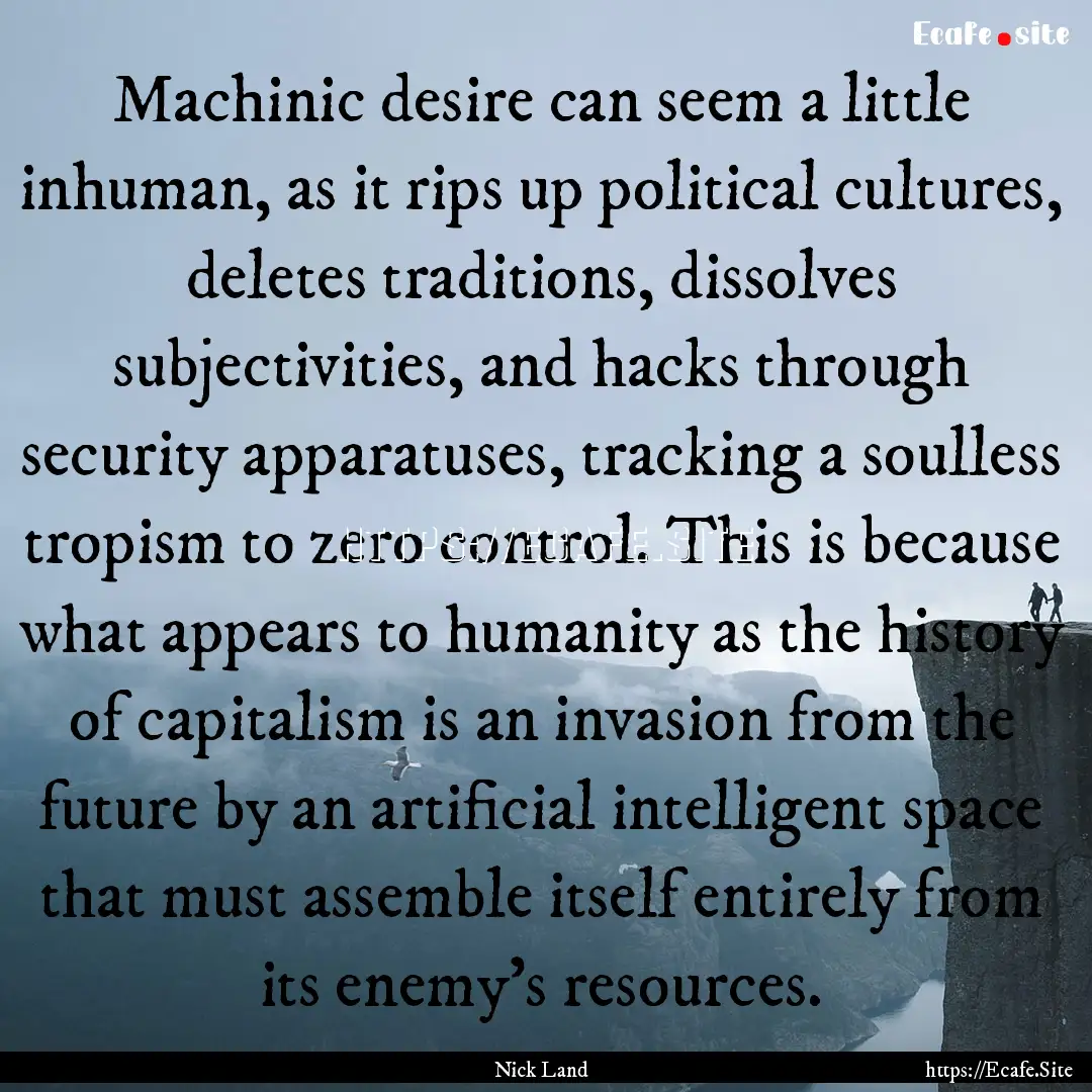 Machinic desire can seem a little inhuman,.... : Quote by Nick Land