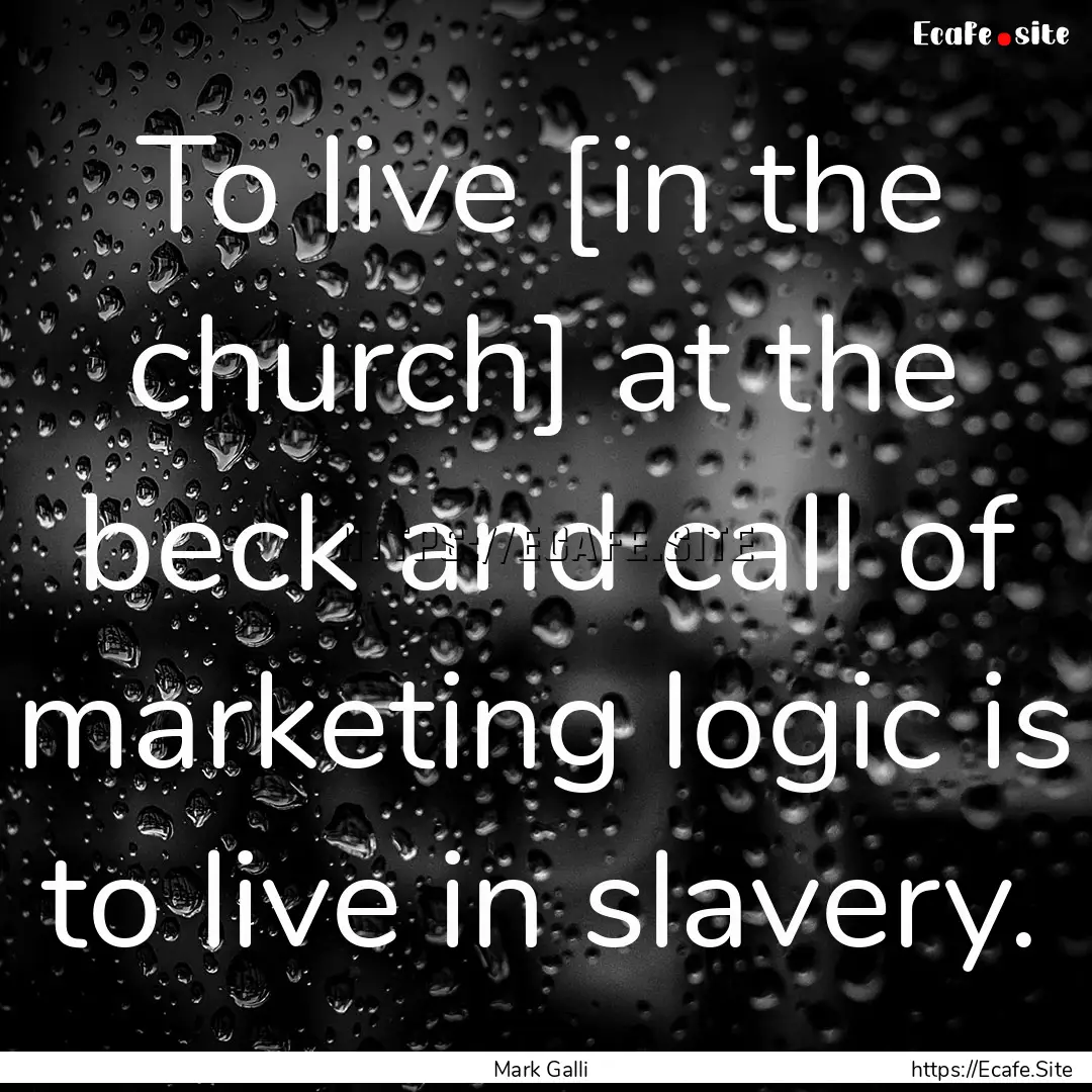 To live [in the church] at the beck and call.... : Quote by Mark Galli