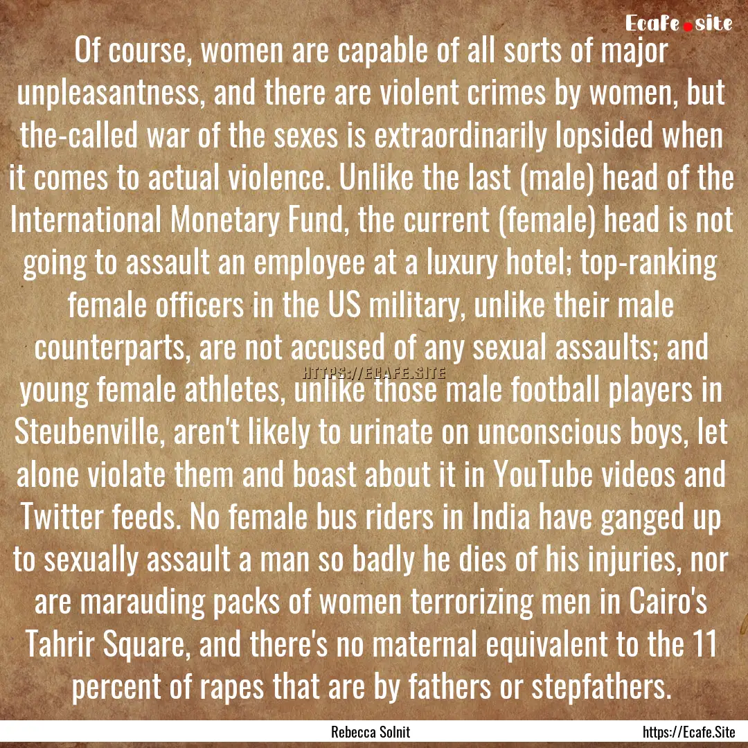 Of course, women are capable of all sorts.... : Quote by Rebecca Solnit