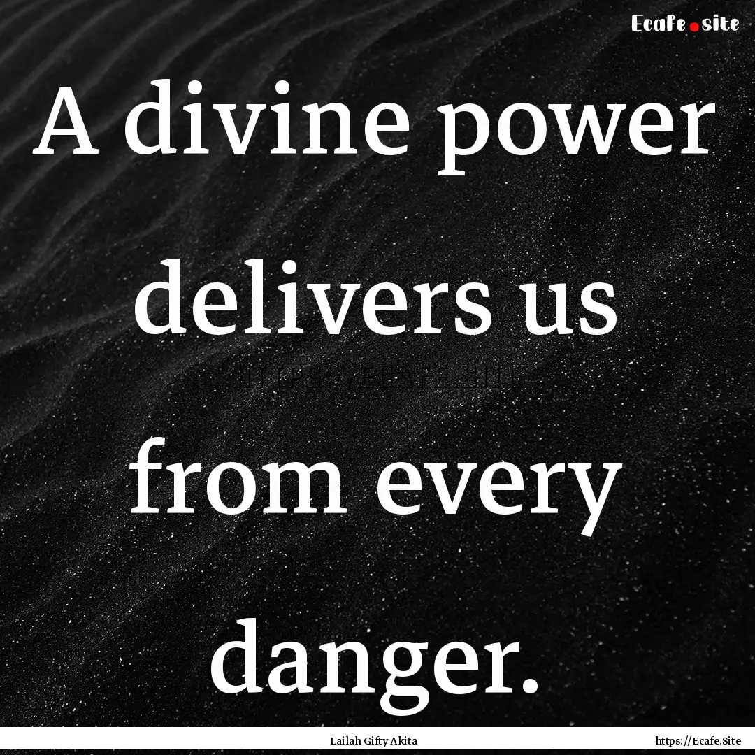 A divine power delivers us from every danger..... : Quote by Lailah Gifty Akita