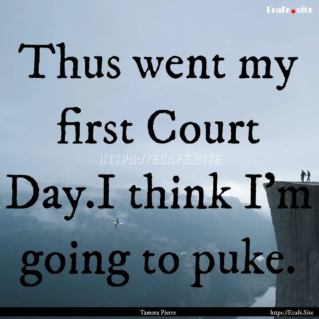 Thus went my first Court Day.I think I'm.... : Quote by Tamora Pierce