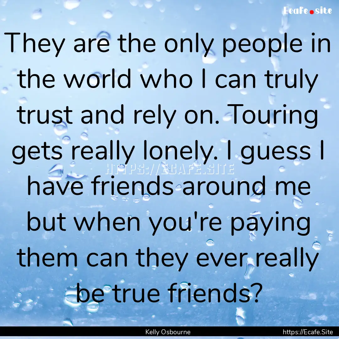 They are the only people in the world who.... : Quote by Kelly Osbourne