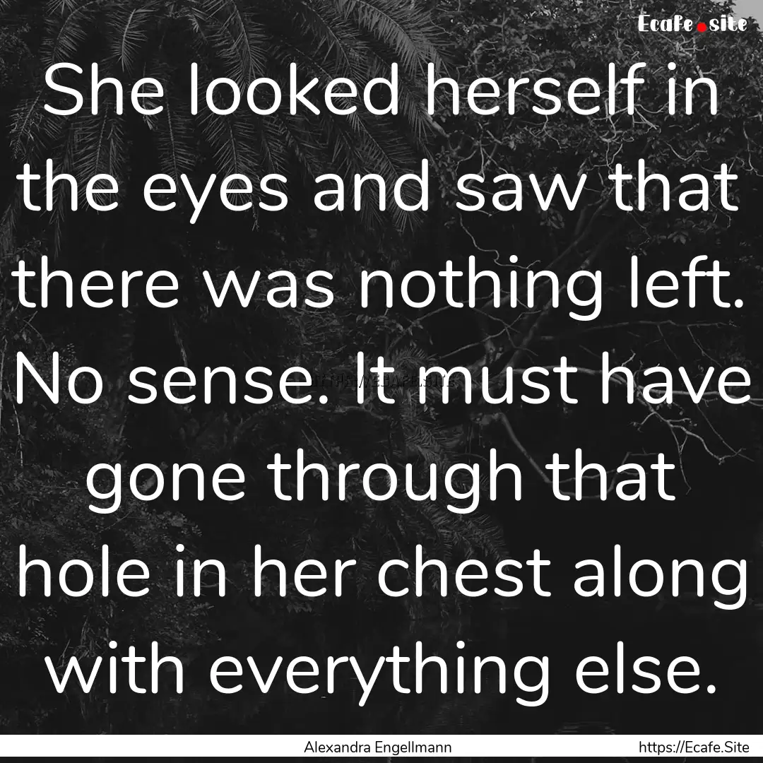 She looked herself in the eyes and saw that.... : Quote by Alexandra Engellmann