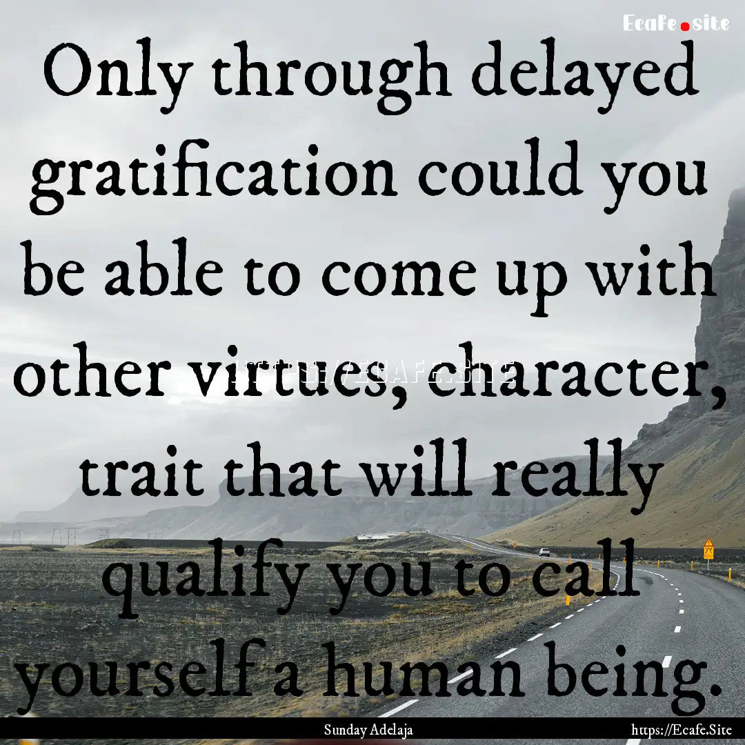 Only through delayed gratification could.... : Quote by Sunday Adelaja