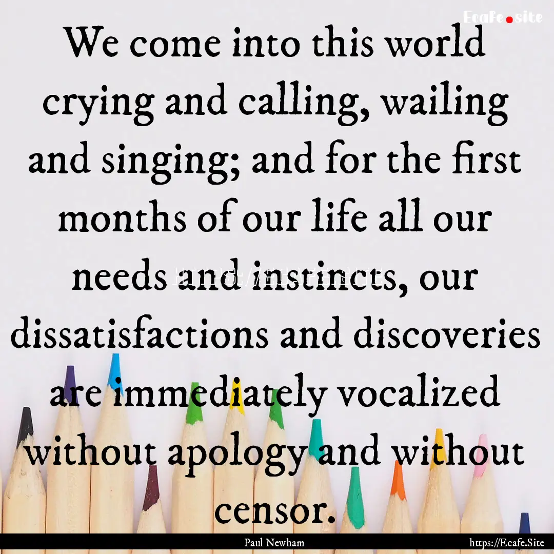 We come into this world crying and calling,.... : Quote by Paul Newham