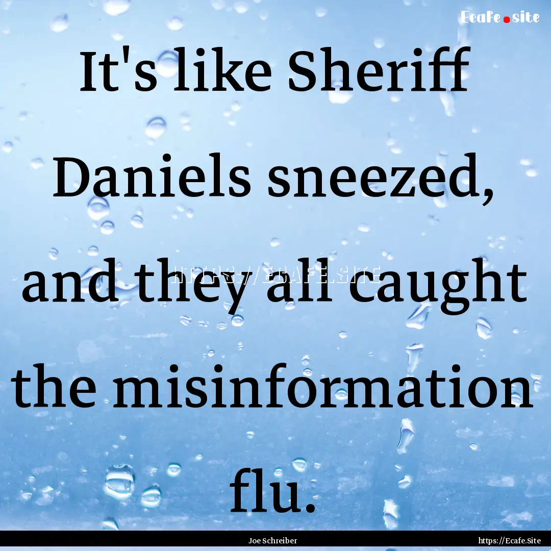 It's like Sheriff Daniels sneezed, and they.... : Quote by Joe Schreiber