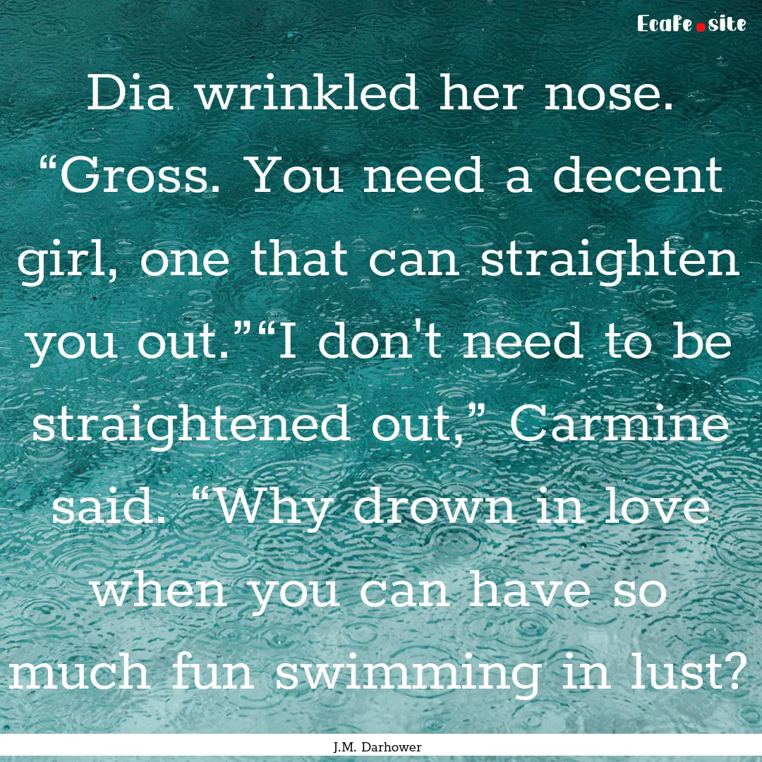 Dia wrinkled her nose. “Gross. You need.... : Quote by J.M. Darhower