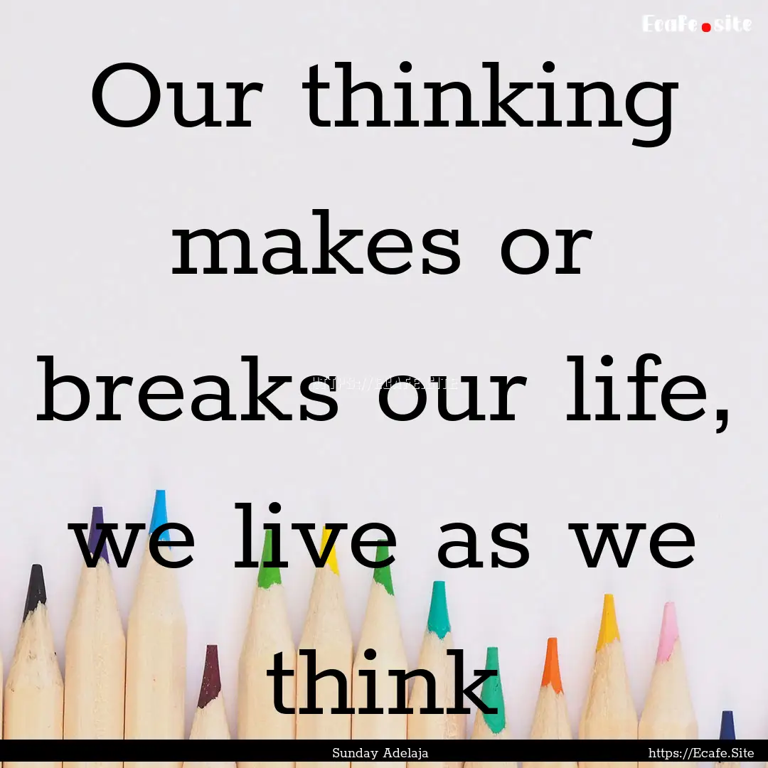 Our thinking makes or breaks our life, we.... : Quote by Sunday Adelaja