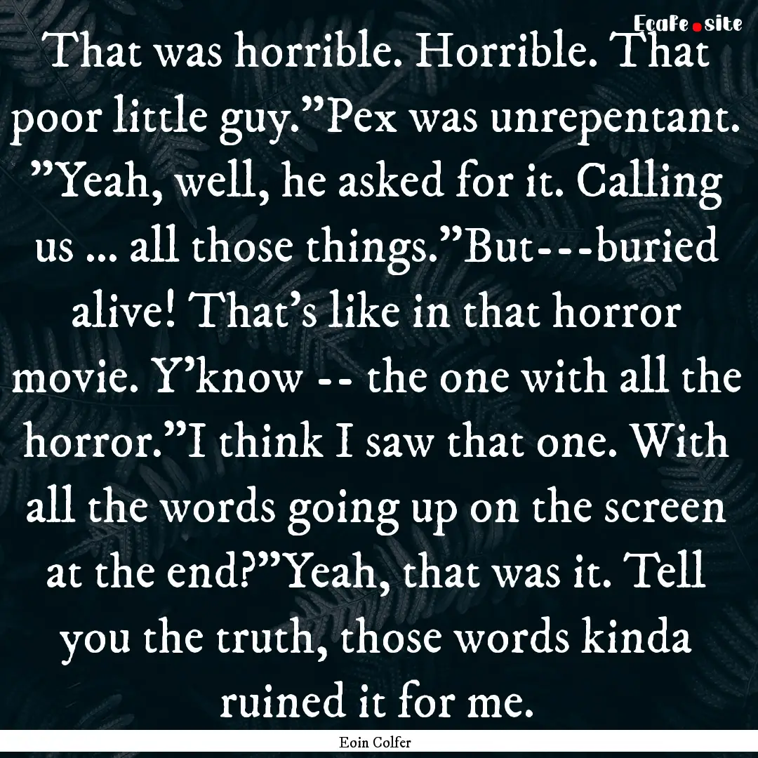 That was horrible. Horrible. That poor little.... : Quote by Eoin Colfer