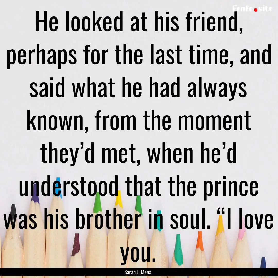 He looked at his friend, perhaps for the.... : Quote by Sarah J. Maas