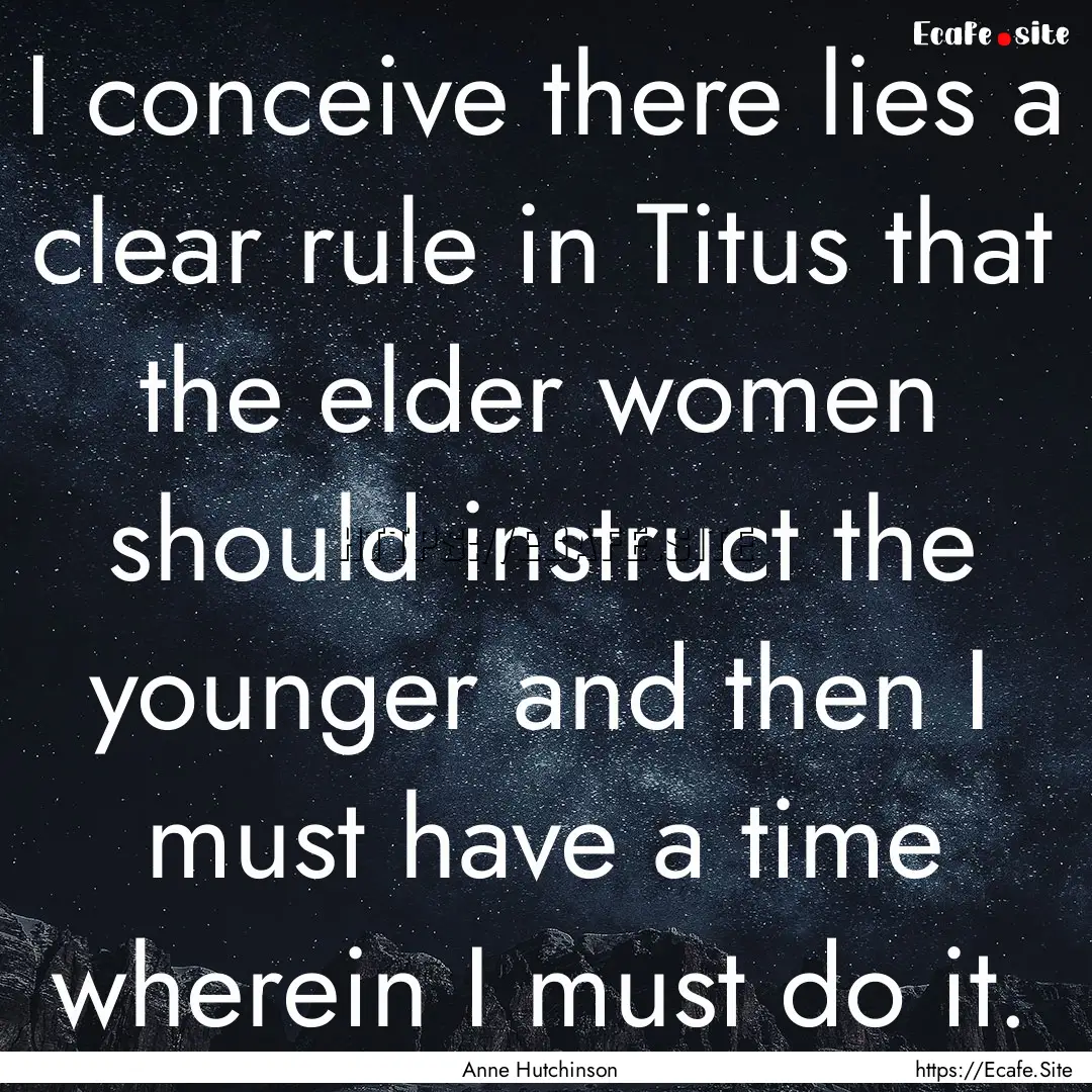 I conceive there lies a clear rule in Titus.... : Quote by Anne Hutchinson