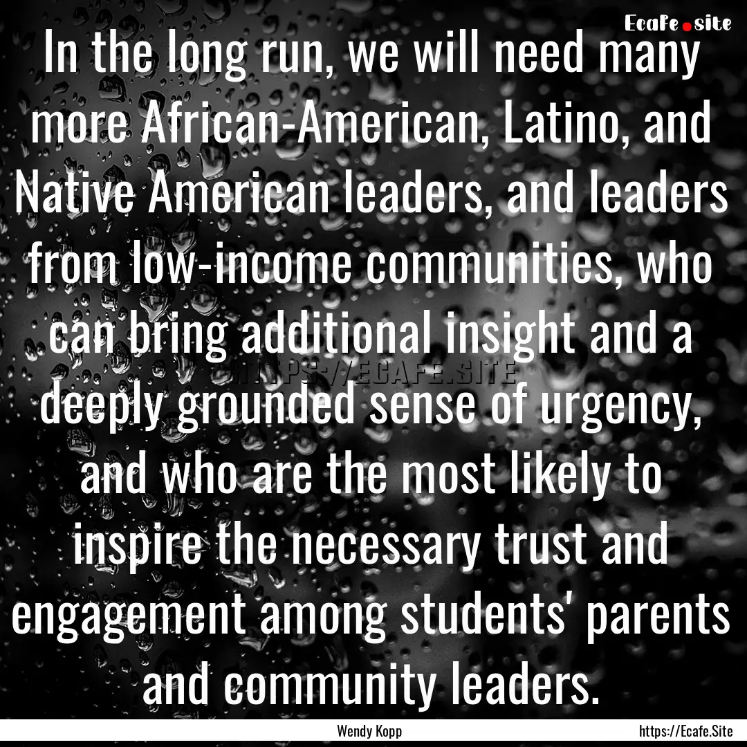 In the long run, we will need many more African-American,.... : Quote by Wendy Kopp