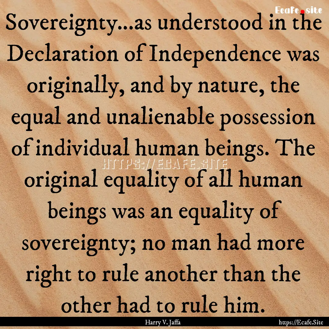 Sovereignty...as understood in the Declaration.... : Quote by Harry V. Jaffa