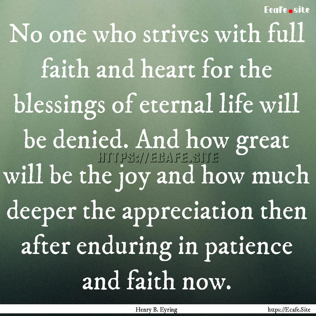 No one who strives with full faith and heart.... : Quote by Henry B. Eyring