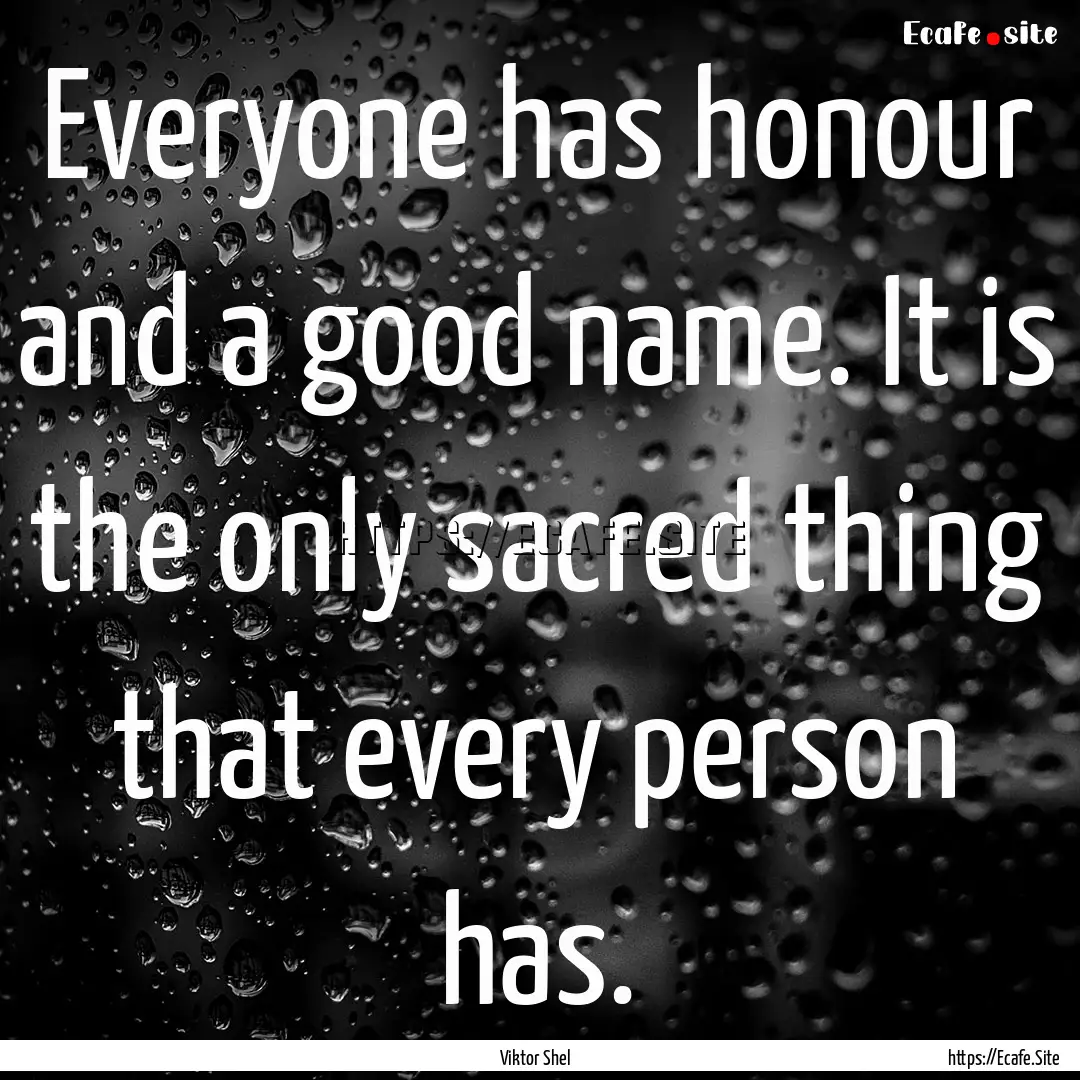 Everyone has honour and a good name. It is.... : Quote by Viktor Shel