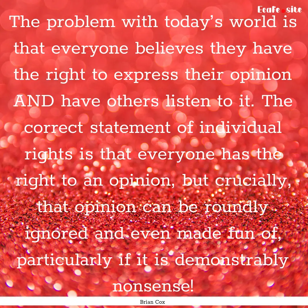 The problem with today’s world is that.... : Quote by Brian Cox