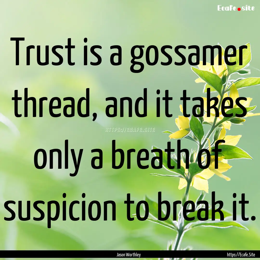 Trust is a gossamer thread, and it takes.... : Quote by Jason Worthley