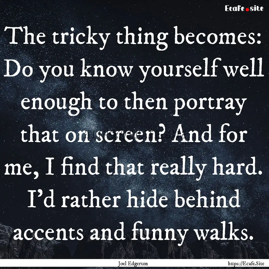 The tricky thing becomes: Do you know yourself.... : Quote by Joel Edgerton