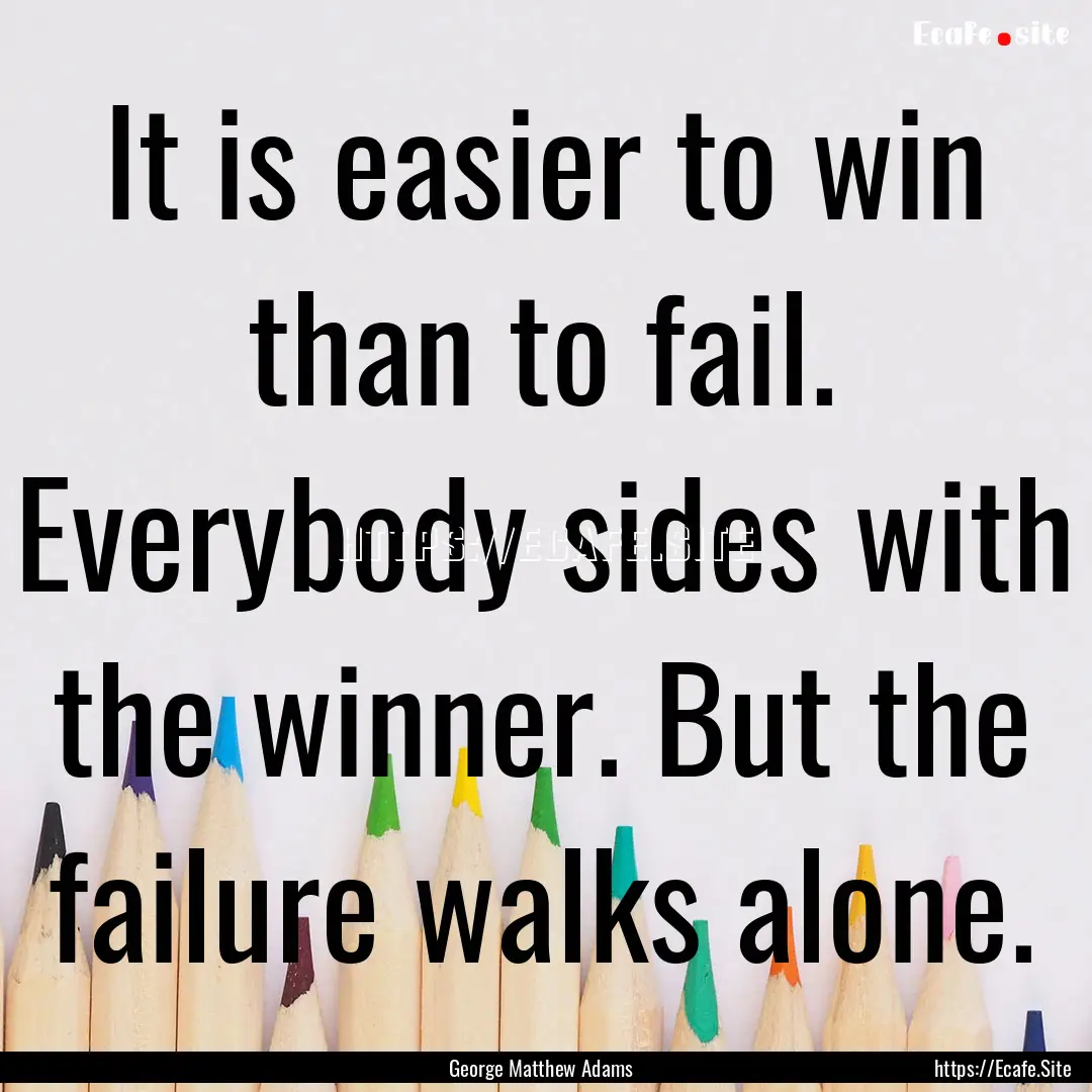 It is easier to win than to fail. Everybody.... : Quote by George Matthew Adams