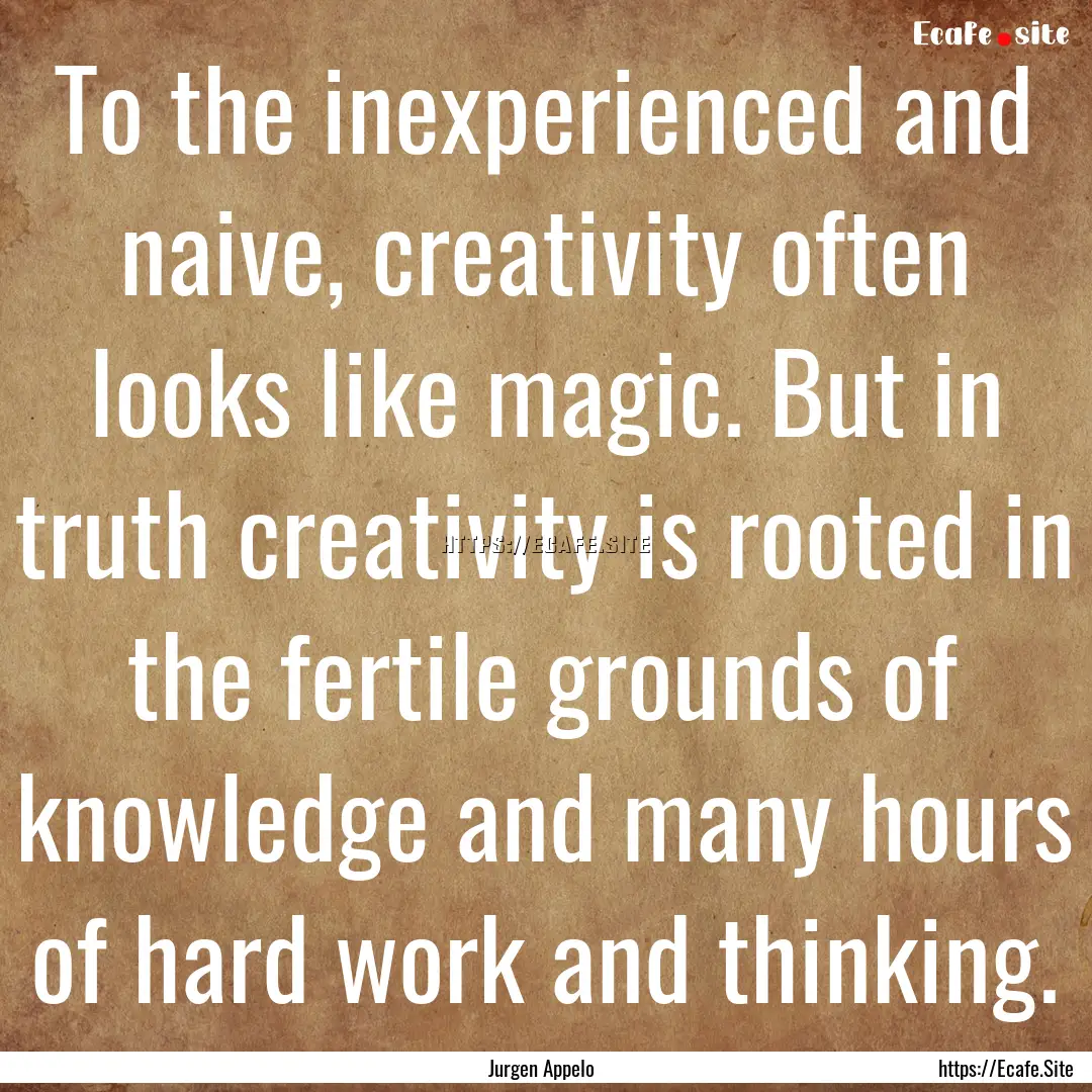 To the inexperienced and naive, creativity.... : Quote by Jurgen Appelo