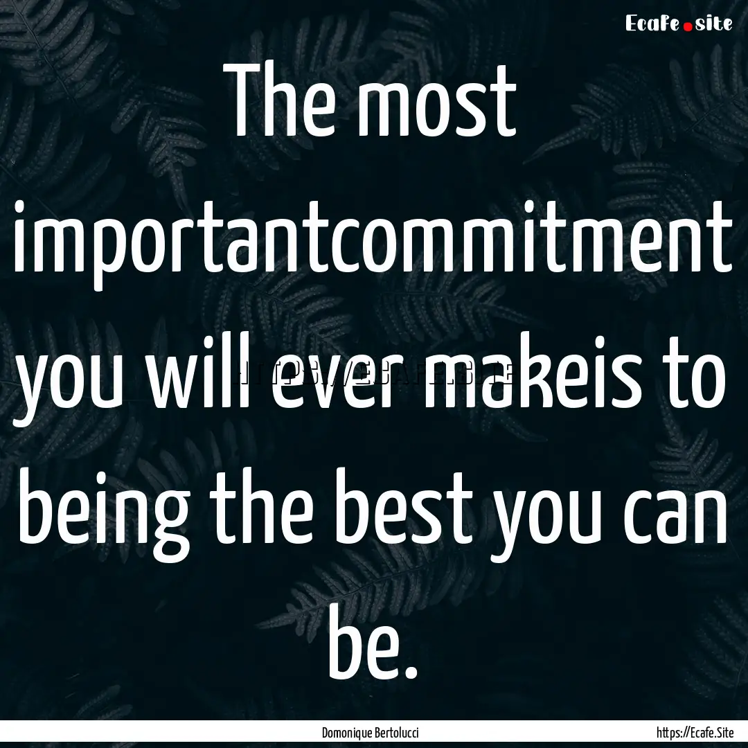 The most importantcommitment you will ever.... : Quote by Domonique Bertolucci