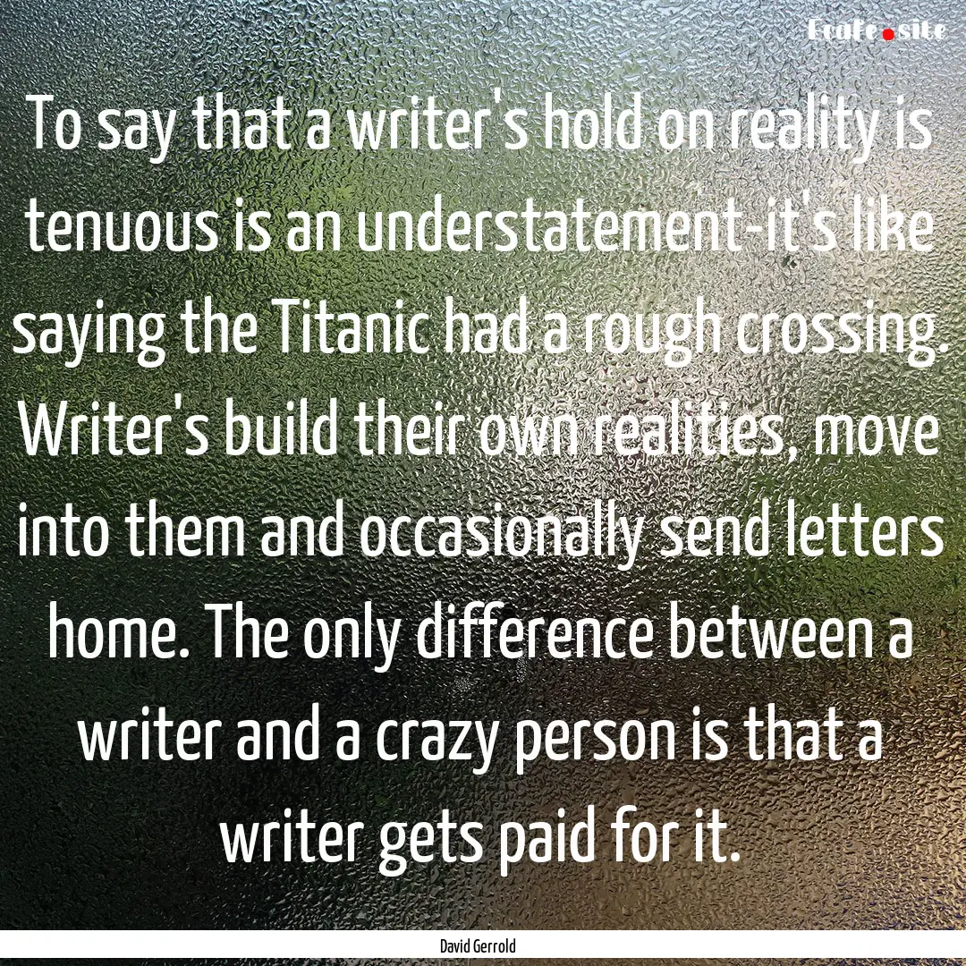 To say that a writer's hold on reality is.... : Quote by David Gerrold