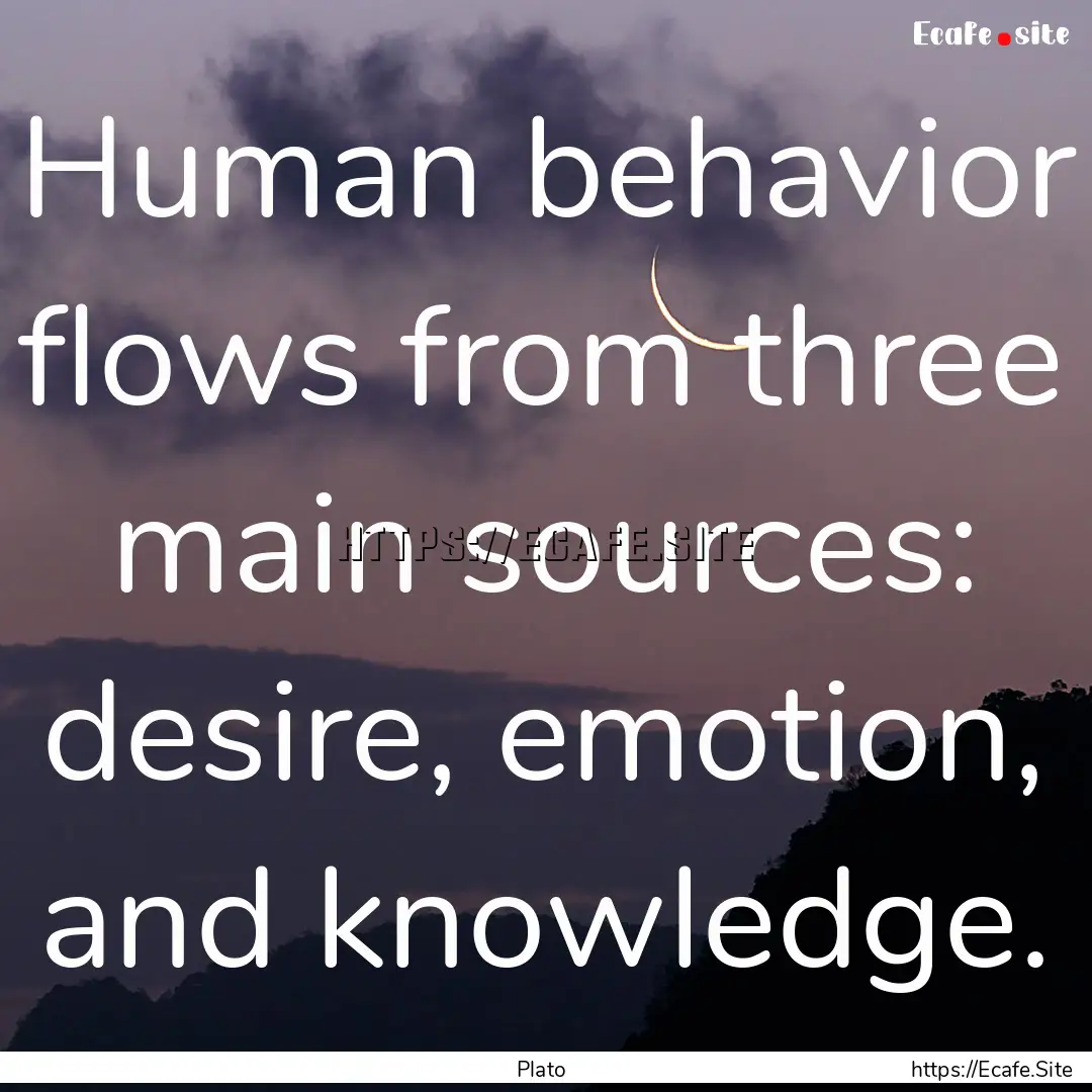 Human behavior flows from three main sources:.... : Quote by Plato