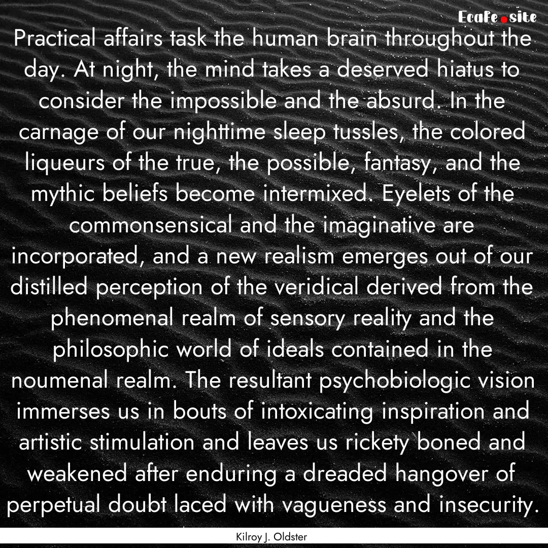 Practical affairs task the human brain throughout.... : Quote by Kilroy J. Oldster