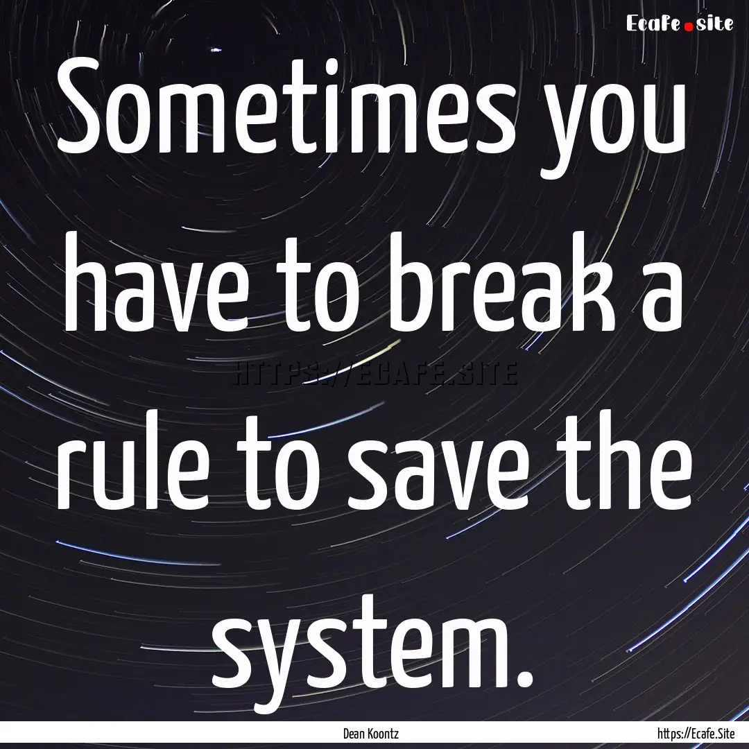 Sometimes you have to break a rule to save.... : Quote by Dean Koontz