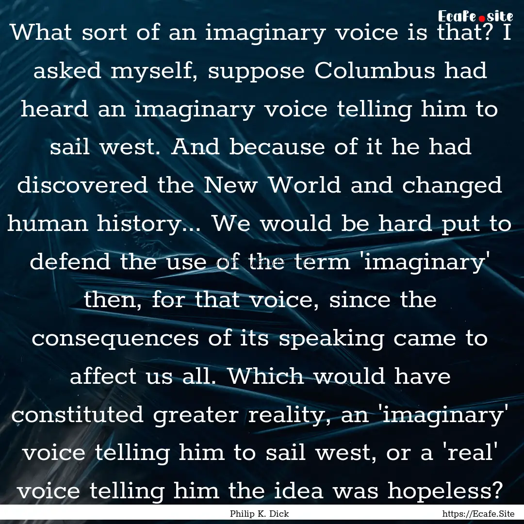 What sort of an imaginary voice is that?.... : Quote by Philip K. Dick