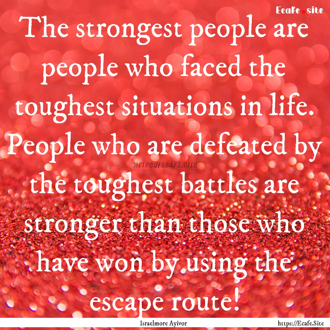 The strongest people are people who faced.... : Quote by Israelmore Ayivor