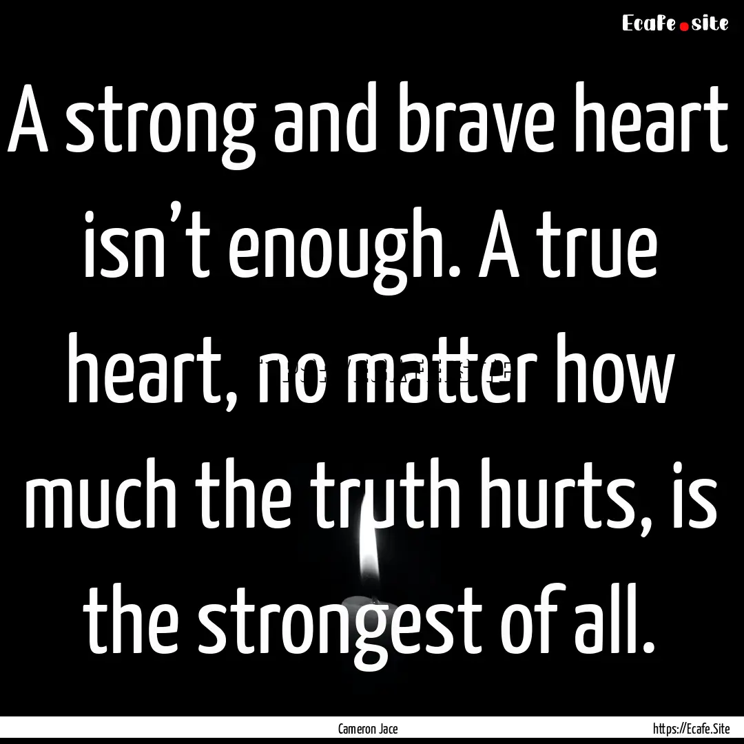 A strong and brave heart isn’t enough..... : Quote by Cameron Jace