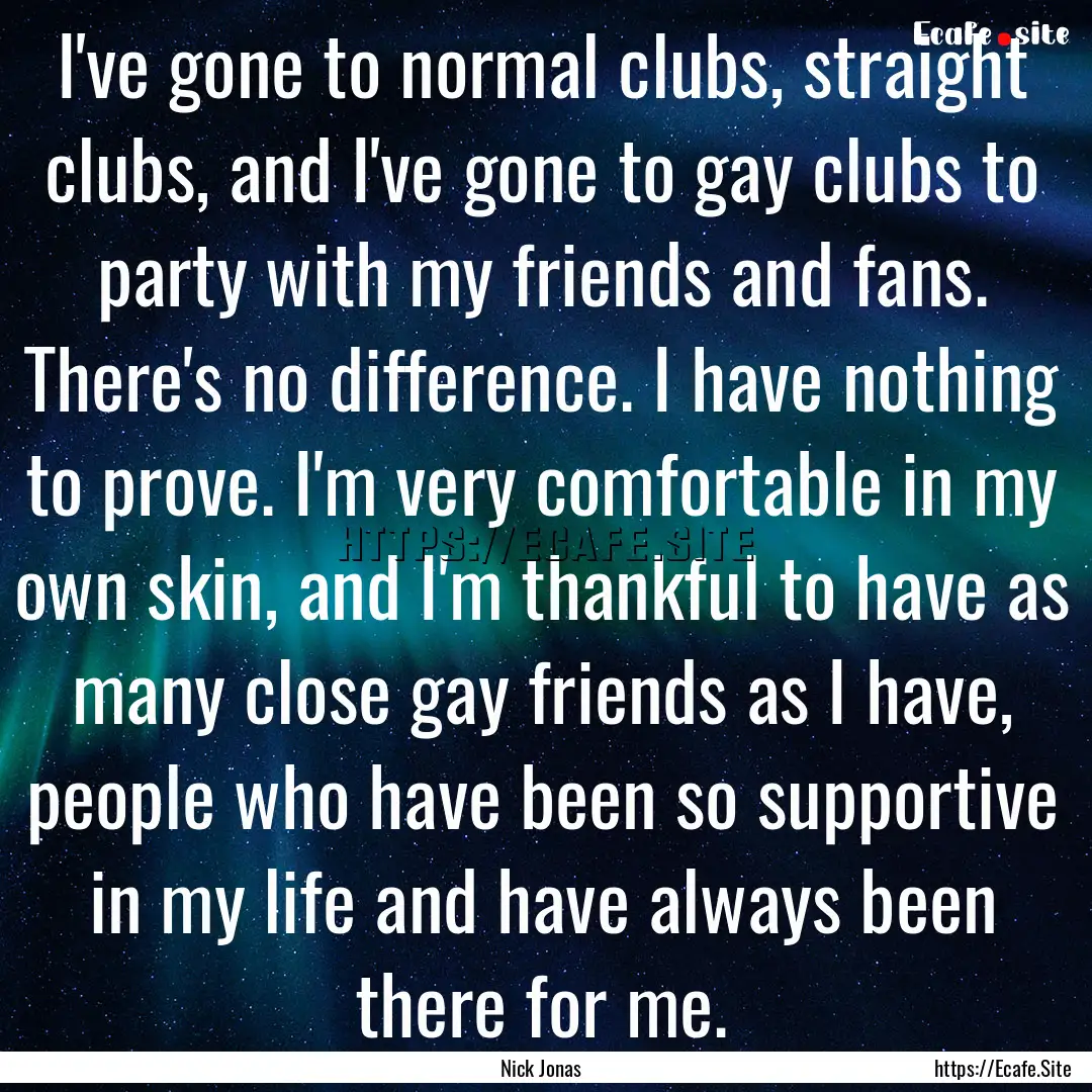 I've gone to normal clubs, straight clubs,.... : Quote by Nick Jonas